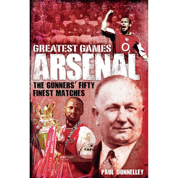 Arsenal Greatest Games – The Gunners' Fifty Finest Matches