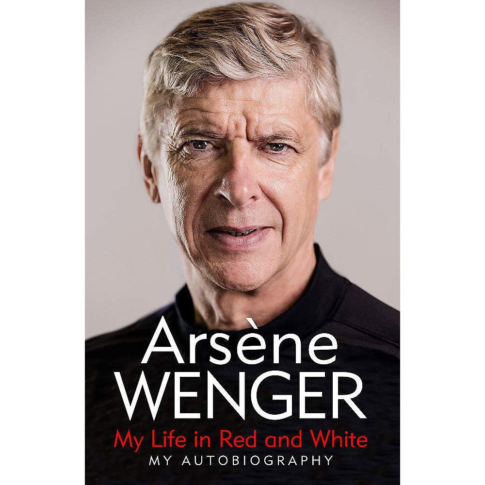 Arsene Wenger – My Life in Red and White – My Autobiography