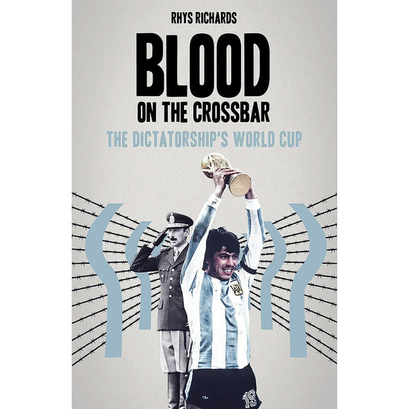 Blood on the Crossbar – The Dictatorship's World Cup