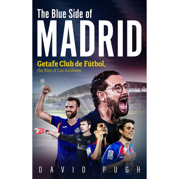 The Blue Side of Madrid – Getafe Club de Futbol, the Rise of Los Azulones