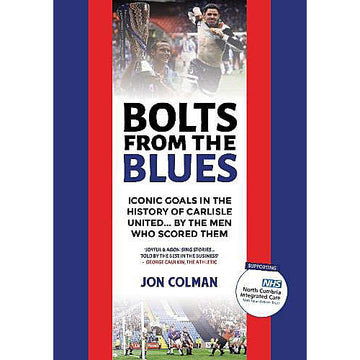 Bolts From The Blues – Iconic Goals in the History of Carlisle United… By the Men who Scored them