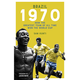 Brazil 1970 – How the Greatest Team of All Time Won the World Cup