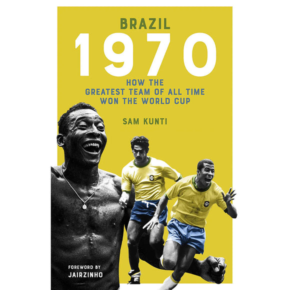 Brazil 1970 – How the Greatest Team of All Time Won the World Cup