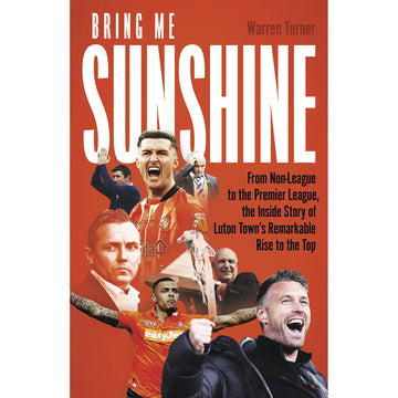 Bring Me Sunshine – From Non-League to the Premier League – Luton Town's Remarkable Journey Through the Divisions