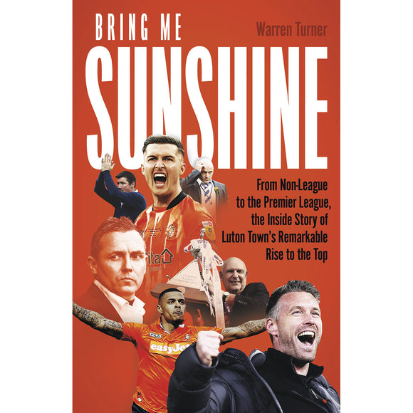 *Bring Me Sunshine – From Non-League to the Premier League – Luton Town's Remarkable Journey Through the Divisions