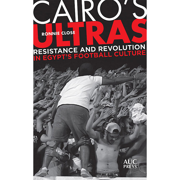 Cairo's Ultras – Resistance and Revolution in Egypt's Football Culture