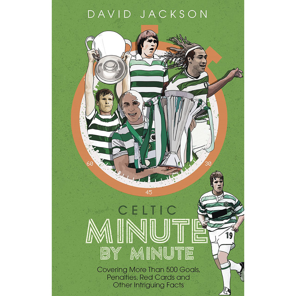 Celtic Minute by Minute – Covering More Than 500 Goals, Penalties, Red Cards and Other Intriguing Facts