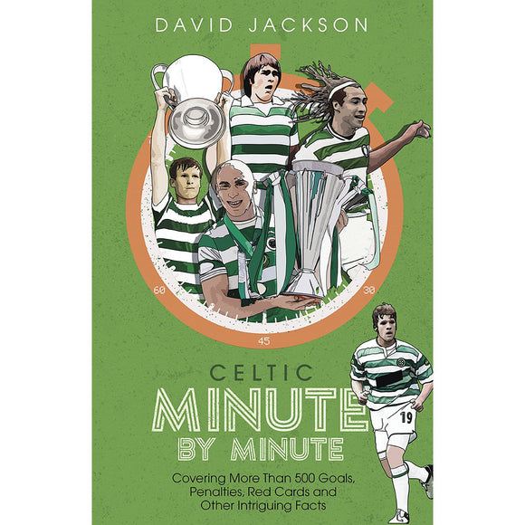 Celtic Minute by Minute – Covering More Than 500 Goals, Penalties, Red Cards and Other Intriguing Facts