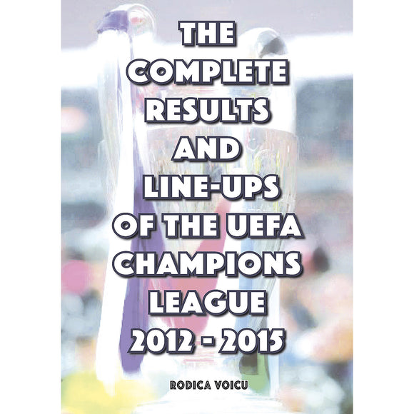 The Complete Results & Line-ups of the UEFA Champions League 2012-2015