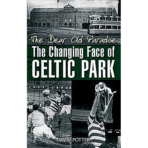 The Dear Old Paradise – The Changing Face of Celtic Park