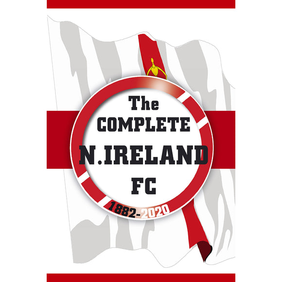 The Complete Northern Ireland FC 1882-2020