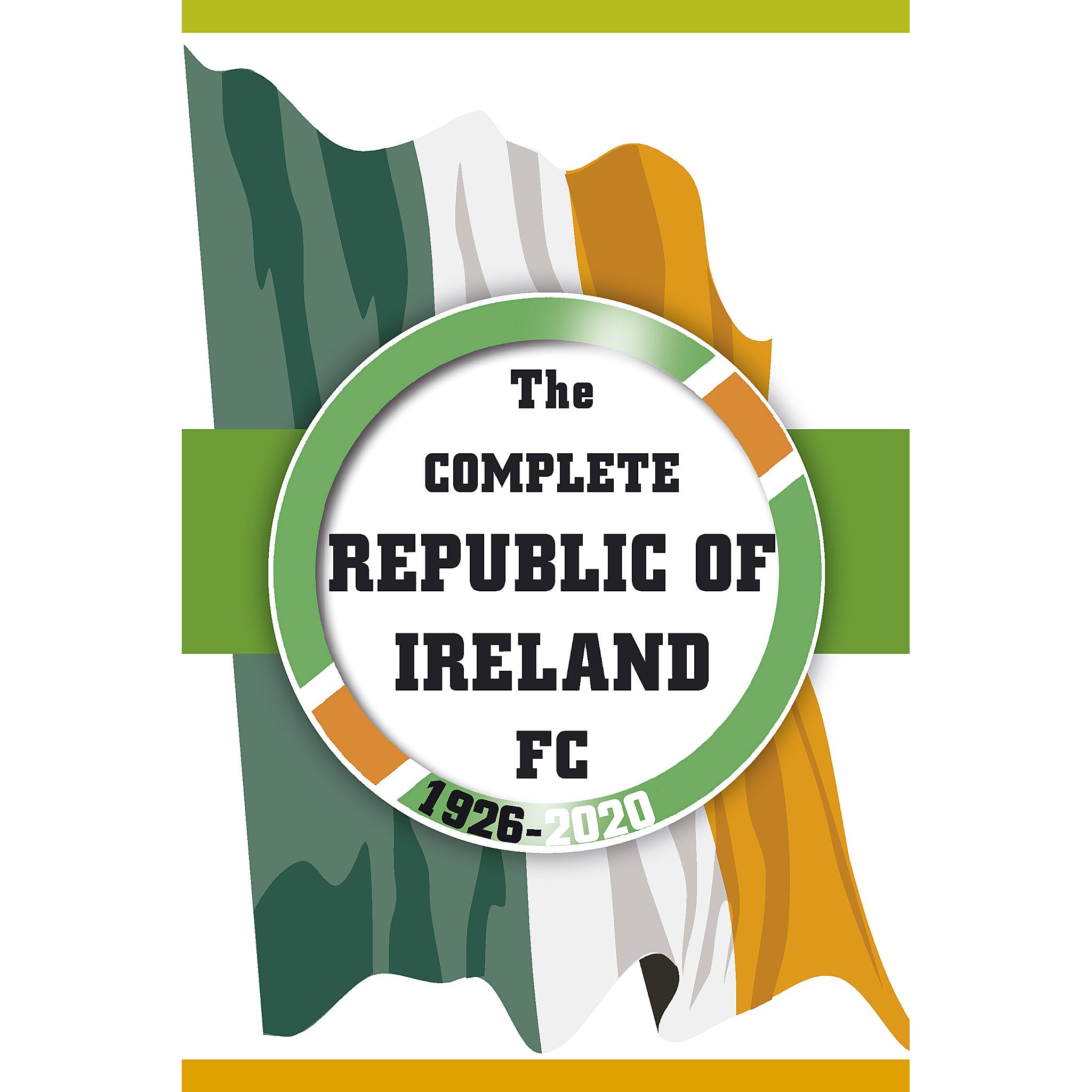 The Complete Republic of Ireland FC 1926-2020