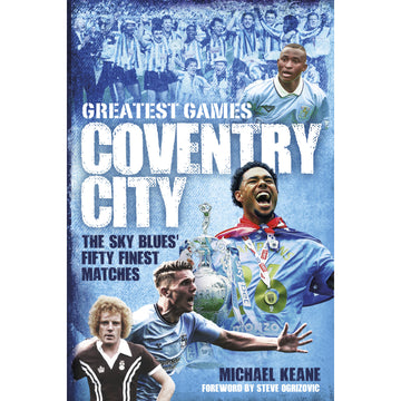 Coventry City Greatest Games – The Sky Blues' Fifty Finest Matches