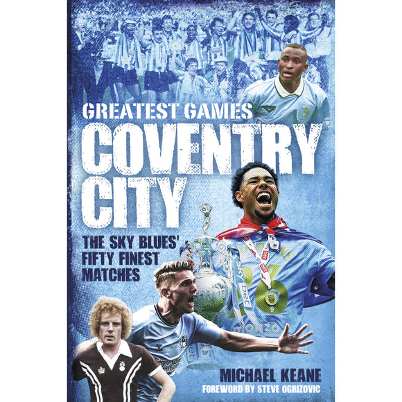 Coventry City Greatest Games – The Sky Blues' Fifty Finest Matches
