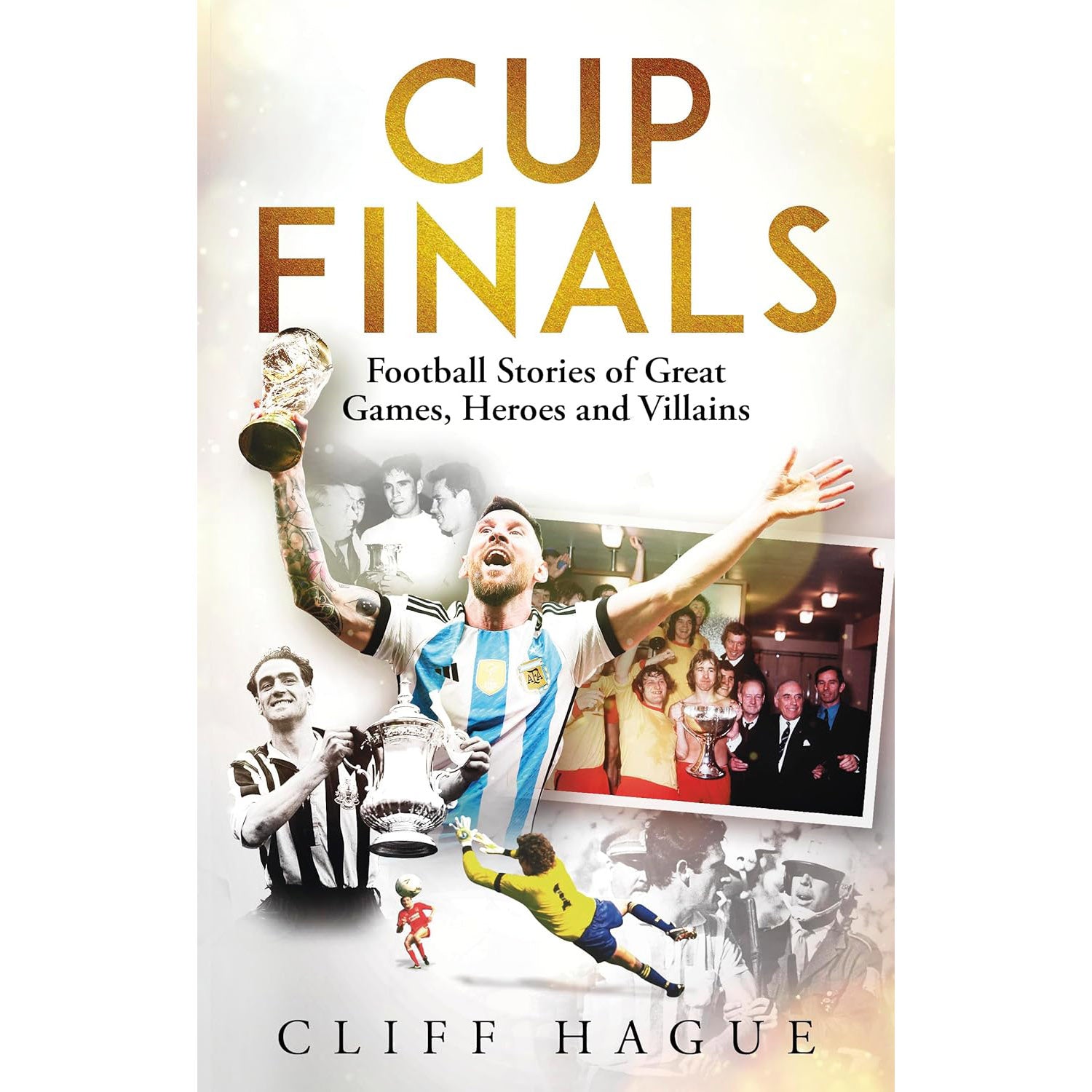 Cup Finals – Football Stories of Great Games, Heroes and Villains