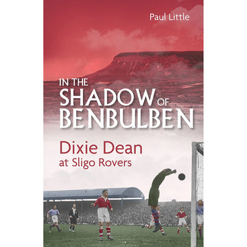 In the Shadow of Benbulben – Dixie Dean at Sligo Rovers