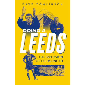 Doing a Leeds – The Implosion of Leeds United