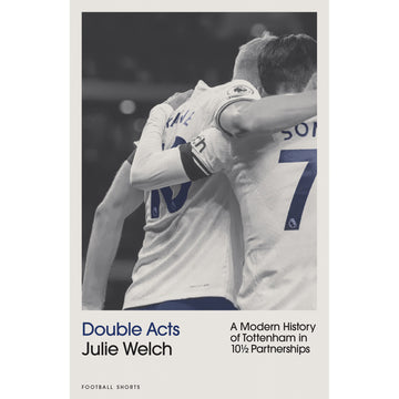 Double Acts – A Modern History of Tottenham in 10½ Strike Partnerships – SIGNED