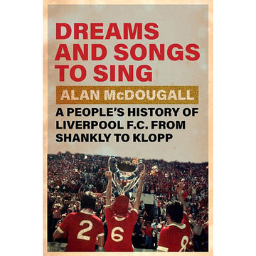 Dreams and Songs to Sing – A People's History of Liverpool FC from Shankly to Klopp