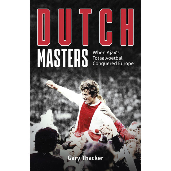 Dutch Masters – When Ajax's Totaalvoetbal Conquered Europe – Softback