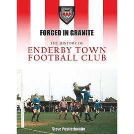 Forged in Granite – The History of Enderby Town Football Club