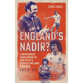 England's Nadir? A Revisionist Assessment of Don Revie's term as England Manager 1974-77