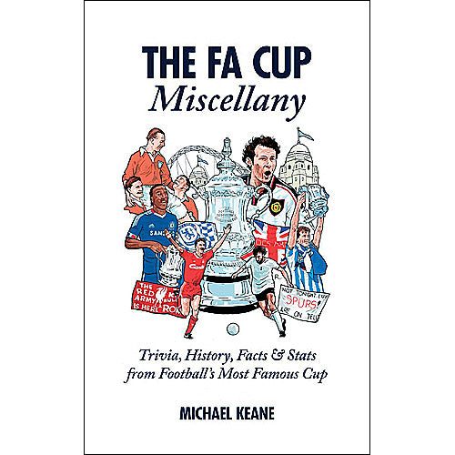 The F.A. Cup Miscellany – Trivia, History, Facts & Stats from Football's Most Famous Cup