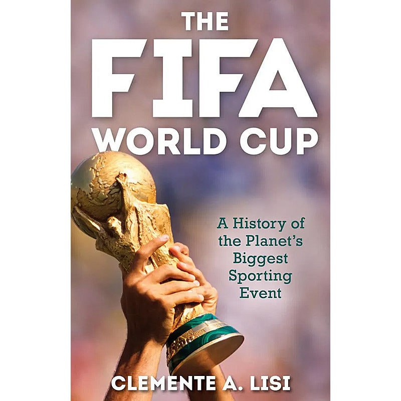 The FIFA World Cup – A History of the Planet's Biggest Sporting Event