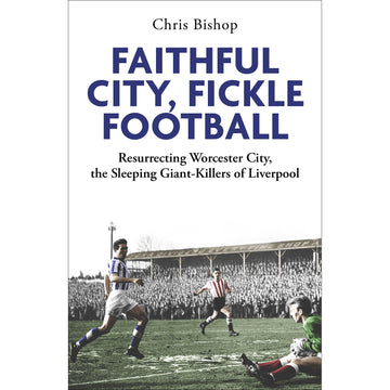 Faithful City, Fickle Football – Resurrecting Worcester City, the Sleeping Giant-Killers of Liverpool