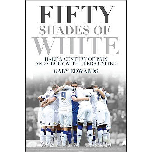 Fifty Shades of White – Half a Century of Pain and Glory with Leeds United