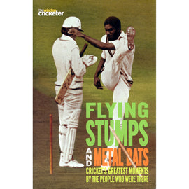 Flying Stumps and Metal Bats – Cricket's Greatest Moments by the People Who Were There