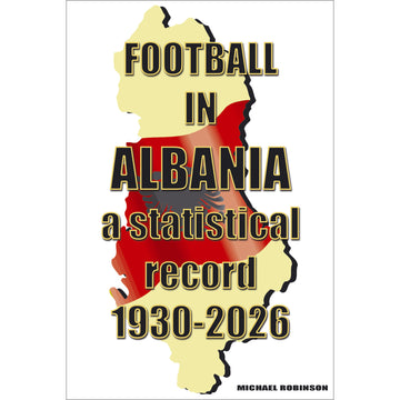 Football in Albania – a statistical record 1930-2026 – ADVANCE ORDER