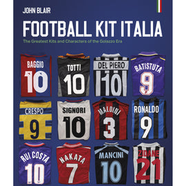 Football Kit Italia – The Greatest Kits and Characters of the Golazzo Era