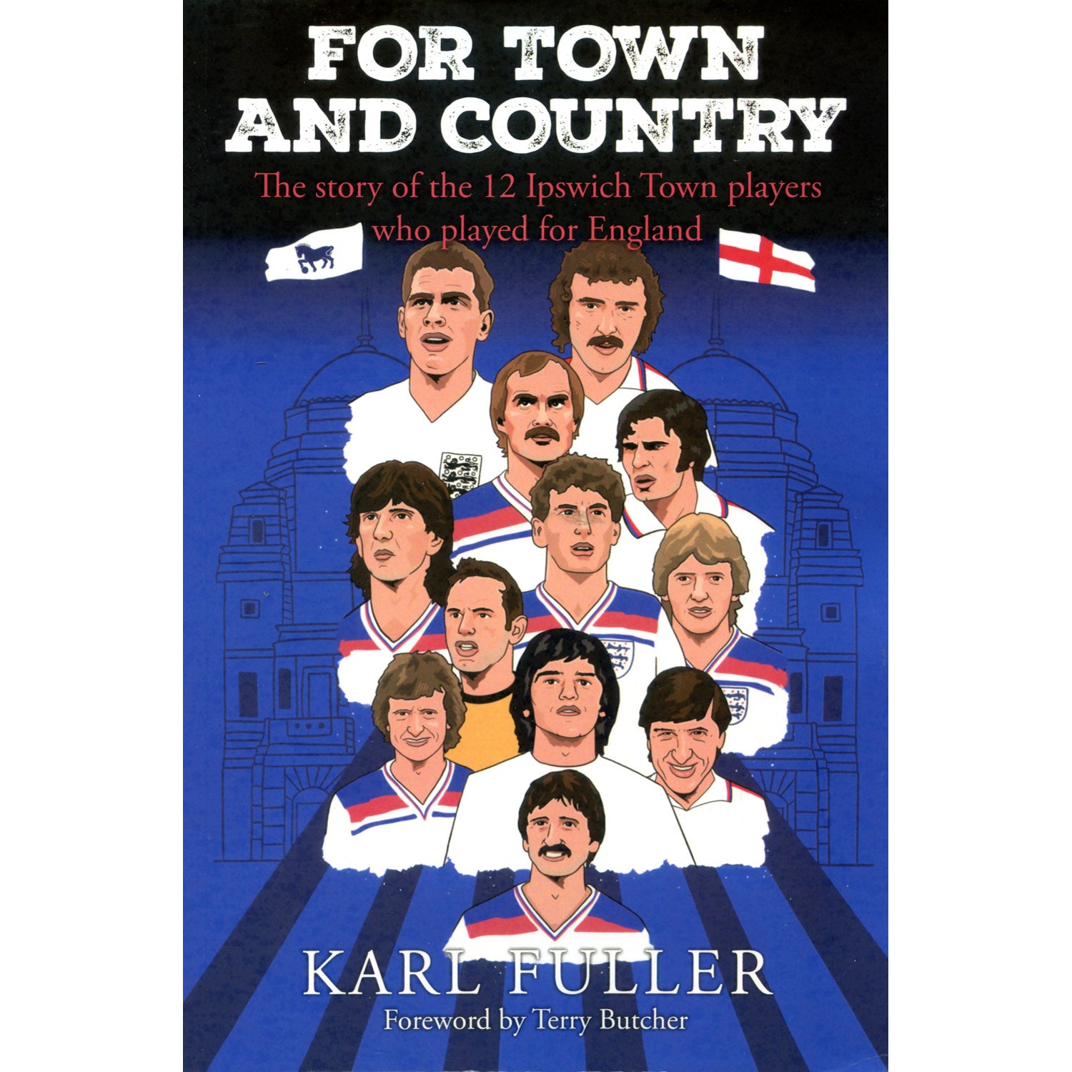 Ipswich Town – For Town and Country – The story of the 12 Ipswich Town players who played for England