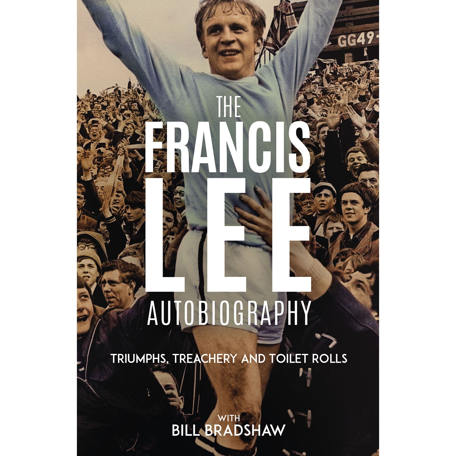 Triumphs, Treachery and Toilet Rolls – The Francis Lee Autobiography ...