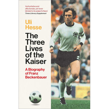 The Three Lives of the Kaiser – A Biography of Franz Beckenbauer – Softback