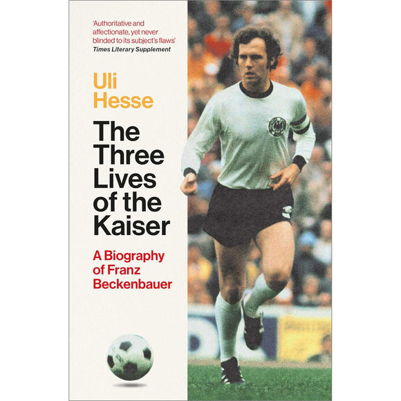 The Three Lives of the Kaiser – A Biography of Franz Beckenbauer – Softback