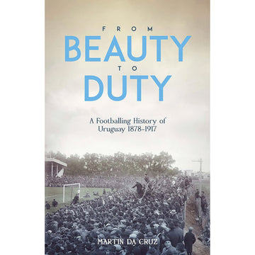 From Beauty to Duty – A Footballing History of Uruguay 1878-1917