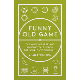 Funny Old Game – The Most Bizarre and Amusing Tales from the World of Football