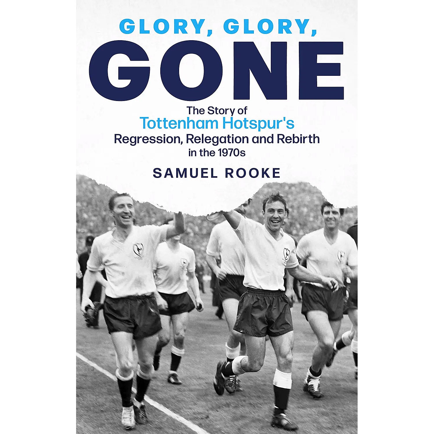 Glory, Glory Gone – The Story of Tottenham Hotspur's Regression, Relegation and Rebirth in the 1970s