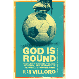 God is Round – Tackling the Giants, Villains, Triumphs and Scandals of the World's Favourite Game