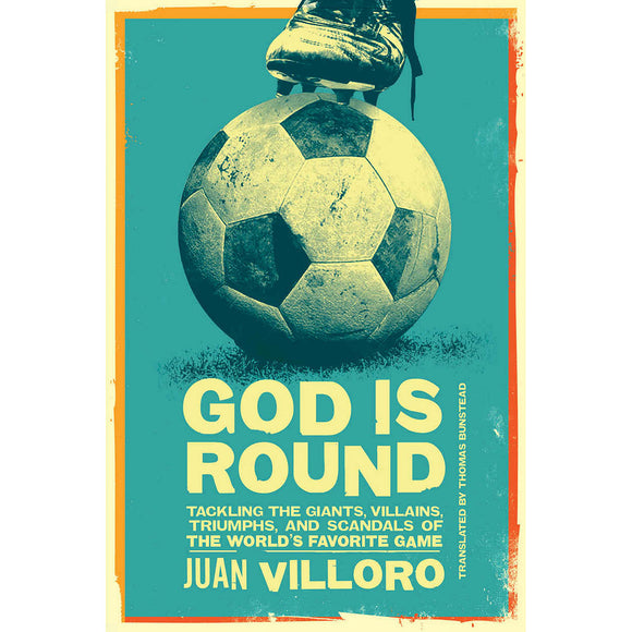 God is Round – Tackling the Giants, Villains, Triumphs and Scandals of the World's Favourite Game