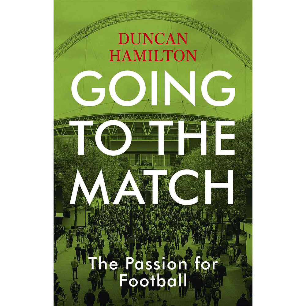 Going to the Match – The Passion for Football – Duncan Hamilton