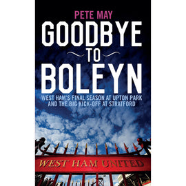 Goodbye to Boleyn – West Ham's Final Season at Upton Park and the Big Kick-off at Stratford