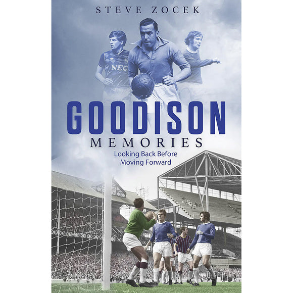 Goodison Memories – Looking Back Before Moving Forward