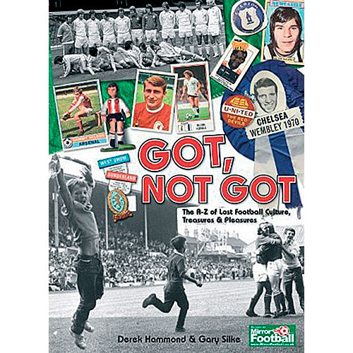 Got, Not Got – The A-Z of Lost Football Culture, Treasures & Pleasures