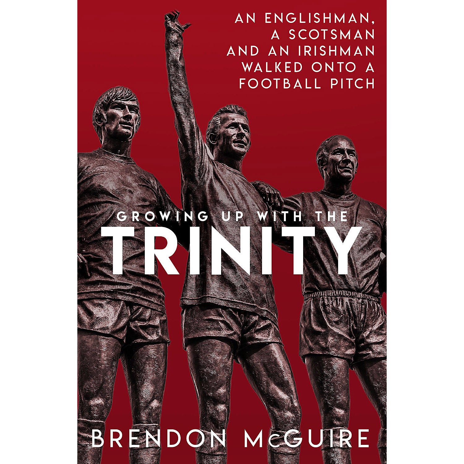 Growing Up With The Trinity – An Englishman, a Scotsman and an Irishman walked onto a football pitch