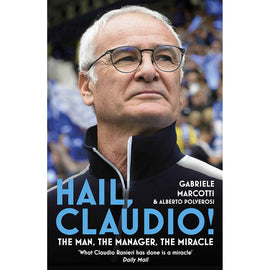 Hail Claudio! The Man, The Manager, The Miracle – Claudio Ranieri