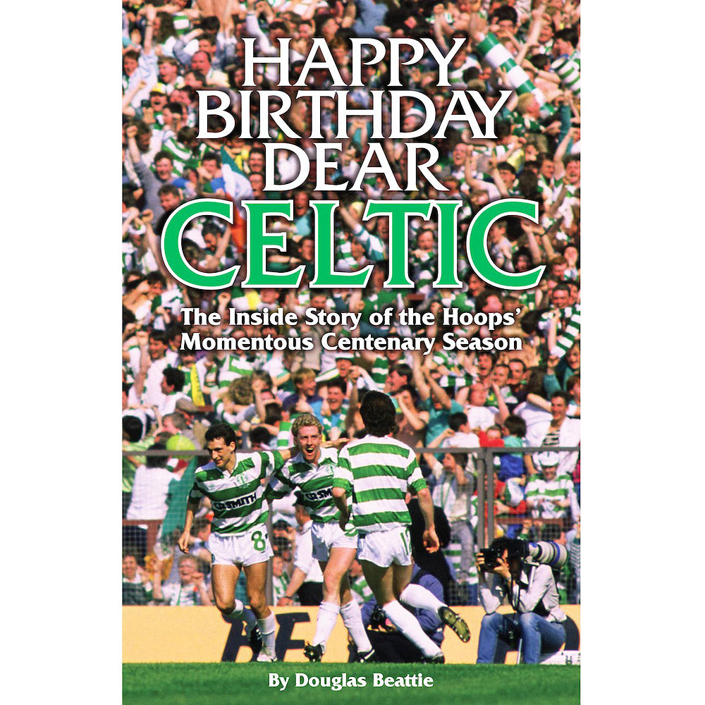Happy Birthday Dear Celtic – The Inside Story of the Hoops' Momentous Centenary Season