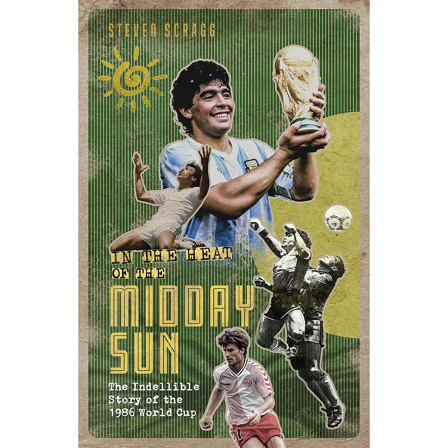 In the Heat of the Midday Sun – The Indelible Story of the 1986 World Cup